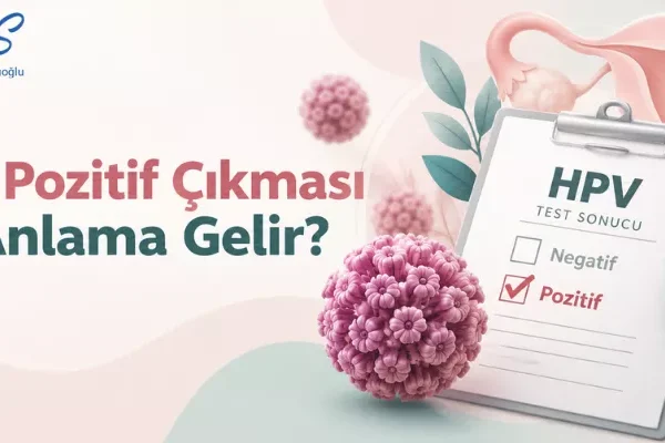 HPV Pozitif Çıkması Ne Anlama Gelir?